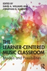 Image for The Learner-Centered Music Classroom : Models and Possibilities