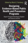 Image for Designing evidence-based public health and prevention programs  : expert program developers explain the science and art