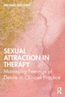 Image for Sexual attraction in therapy  : managing feelings of desire in clinical practice