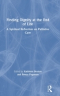 Image for Finding dignity at the end of life  : a spiritual reflection on palliative care