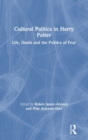 Image for Cultural politics in Harry Potter  : life, death and the politics of fear