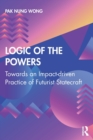 Image for Logic of the powers  : towards an impact-driven practice of futurist statecraft