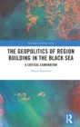 Image for The Geopolitics of Region Building in the Black Sea