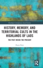 Image for History, Memory, and Territorial Cults in the Highlands of Laos : The Past Inside the Present