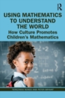 Image for Using mathematics to understand the world  : how culture promotes children&#39;s mathematics