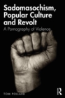 Image for Sadomasochism, Popular Culture and Revolt : A Pornography of Violence