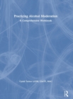 Image for Practicing alcohol moderation  : a comprehensive workbook