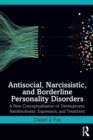 Image for Antisocial, narcissistic, and borderline personality disorders  : a new conceptualization of development, reinforcement, expression, and treatment