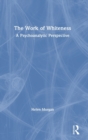 Image for The work of whiteness  : a psychoanalytic perspective