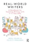 Image for Real-world writers  : a handbook for teaching writing with 7-11 year olds