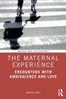 Image for The maternal experience  : encounters with ambivalence and love