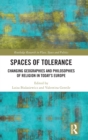 Image for Spaces of Tolerance : Changing Geographies and Philosophies of Religion in Today’s Europe