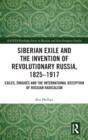 Image for Siberian exile and the invention of revolutionary Russia, 1825-1917  : exiles, âemigrâes and the international reception of Russian radicalism
