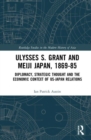Image for Ulysses S. Grant and Meiji Japan, 1869-1885 : Diplomacy, Strategic Thought and the Economic Context of US-Japan Relations