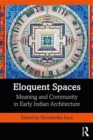 Image for Eloquent spaces  : meaning and community in early Indian architecture
