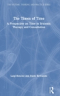 Image for The Times of Time : A Perspective on Time in Systemic Therapy and Consultation