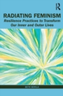 Image for Radiating feminism  : resilience practices to transform our inner and outer lives