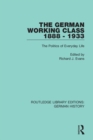 Image for The German Working Class 1888 - 1933 : The Politics of Everyday Life