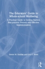 Image for The educators&#39; guide to whole-school wellbeing  : a practical guide to getting started, best-practice process and effective implementation