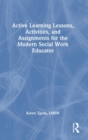 Image for Active Learning Lessons, Activities, and Assignments for the Modern Social Work Educator