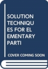 Image for SOLUTION TECHNIQUES FOR ELEMENTARY PARTI