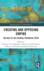 Image for Creating and opposing empire  : the role of the colonial periodical press
