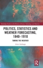 Image for Politics, Statistics and Weather Forecasting, 1840-1910