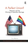 Image for A perfect union?  : television and the winning of same-sex marriage
