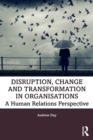 Image for Disruption, change and transformation in organisations  : a human relations perspective