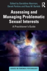 Image for Assessing and managing problematic sexual interests  : a practitioner&#39;s guide