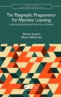 Image for The Pragmatic Programmer for Machine Learning : Engineering Analytics and Data Science Solutions