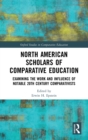Image for North American scholars of comparative education  : examining the work and influence of notable 20th century comparativists