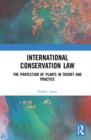 Image for International conservation law  : the protection of plants in theory and practice