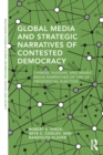 Image for Global Media and Strategic Narratives of Contested Democracy : Chinese, Russian, and Arabic Media Narratives of the US Presidential Election