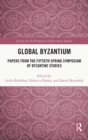 Image for Global Byzantium  : papers from the fiftieth Spring Symposium of Byzantine Studies