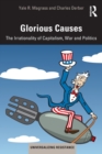 Image for Glorious causes  : the irrationality of capitalism, war and politics