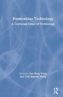 Image for Harmonious technology  : a Confucian ethics of technology