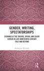 Image for Gender, writing, spectatorships  : evenings at the theatre, opera, and silent screen in late nineteenth-century Italy and beyond