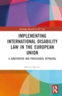 Image for Implementing International Disability Law in the European Union : A Substantive and Procedural Appraisal