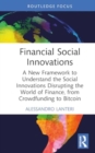 Image for Financial social innovations  : a new framework to understand the social innovations disrupting the world of finance, from crowdfunding to bitcoin