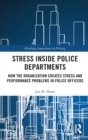 Image for Stress inside police departments  : how the organization creates stress and performance problems in police officers