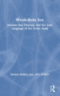 Image for Whole-body sex  : somatic sex therapy and the lost language of the erotic body
