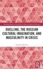 Image for Duelling, the Russian cultural imagination, and masculinity in crisis