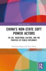 Image for China&#39;s non-state soft power actors  : Tai Chi, traditional culture, and the practice of public diplomacy