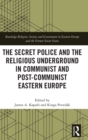 Image for The Secret Police and the Religious Underground in Communist and Post-Communist Eastern Europe