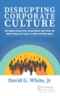 Image for Disrupting corporate culture  : how cognitive science alters accepted beliefs about culture and culture change and its impact on leaders and change agents