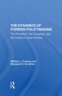 Image for The Dynamics Of Foreign Policymaking : The President, The Congress, And The Panama Canal Treaties