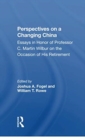 Image for Perspectives on a changing China  : essays in honor of professor C. Martin Wilbur