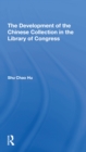 Image for The Development Of The Chinese Collection In The Library Of Congress