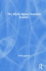 Image for The Myths About Nutrition Science